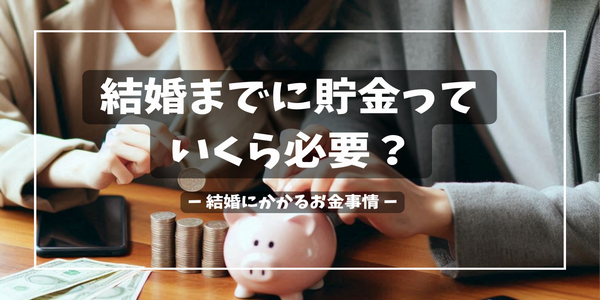 結婚までに貯金はいくらしておくべき？～結婚にかかるお金事情～