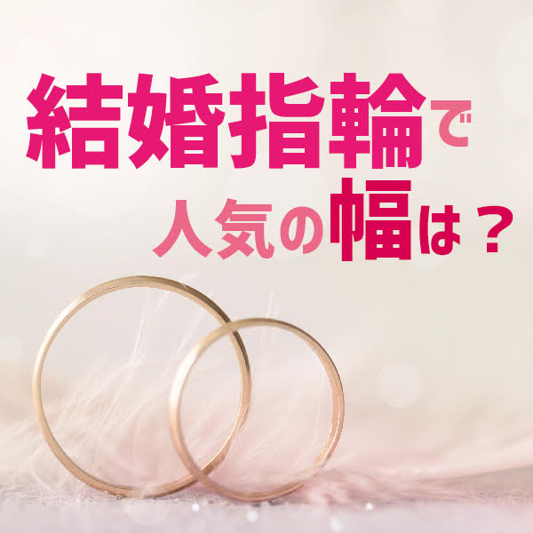岡山で安い結婚指輪をお探しの方におすすめの記事『結婚指輪で人気の幅は？』