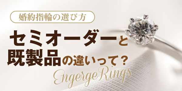 【セミオーダーの婚約指輪と既製品の婚約指輪】2つの婚約指輪の違いとは
